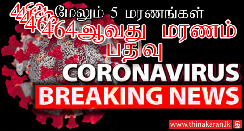 மேலும் 5 மரணங்கள்; இதுவரை 464 கொரோனா மரணங்கள் பதிவு-5 More COVID19 Related Deaths Reported-Total Deaths in Sri Lanka to 464