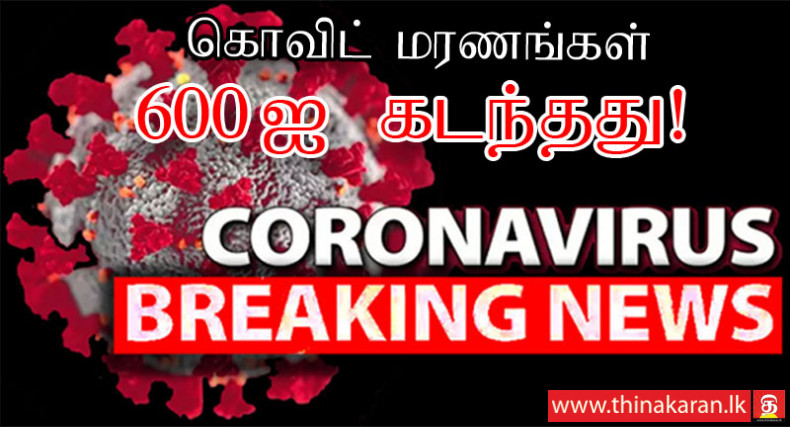 மேலும் 4 மரணங்கள்; கொரோனா மரணங்கள் 600 ஐ கடந்தது-COVID19 Related Deaths in Sri Lanka Exceeds the 600 Mark